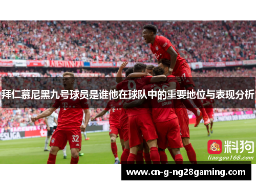 拜仁慕尼黑九号球员是谁他在球队中的重要地位与表现分析