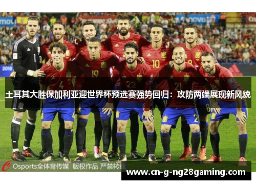 土耳其大胜保加利亚迎世界杯预选赛强势回归：攻防两端展现新风貌