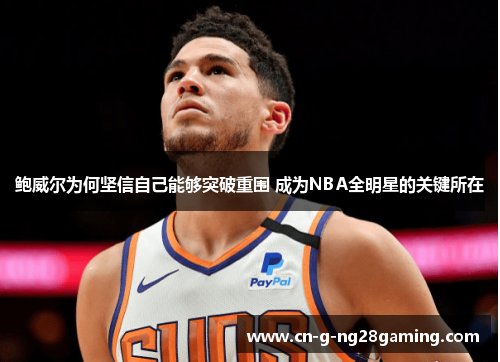 鲍威尔为何坚信自己能够突破重围 成为NBA全明星的关键所在