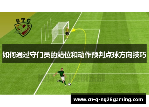 如何通过守门员的站位和动作预判点球方向技巧 如何通过守门员的站位和动作预判点球方向技巧