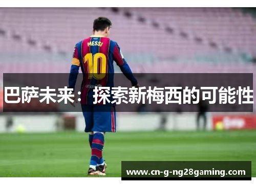 巴萨未来：探索新梅西的可能性