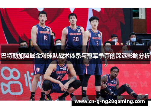 巴特勒加盟掘金对球队战术体系与冠军争夺的深远影响分析