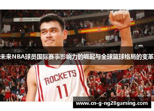 未来NBA球员国际赛事影响力的崛起与全球篮球格局的变革