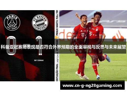 科曼亚冠赛场表现是否符合外界预期的全面审视与反思与未来展望