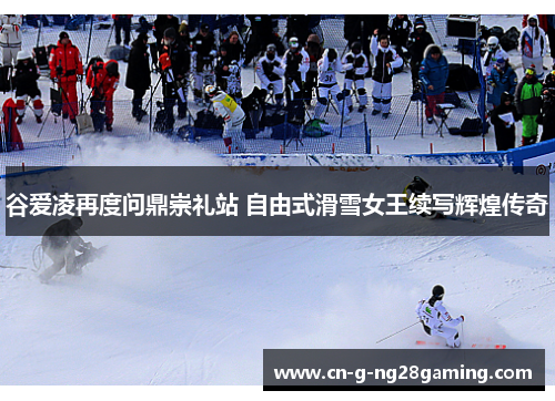 谷爱凌再度问鼎崇礼站 自由式滑雪女王续写辉煌传奇